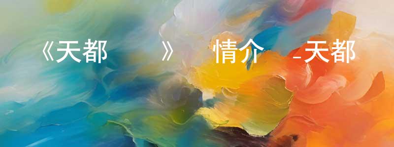 陳開鵬發布《天都異錄》詳情介紹_天都異錄已完結在線觀看_天都異錄迅雷下載_國漫